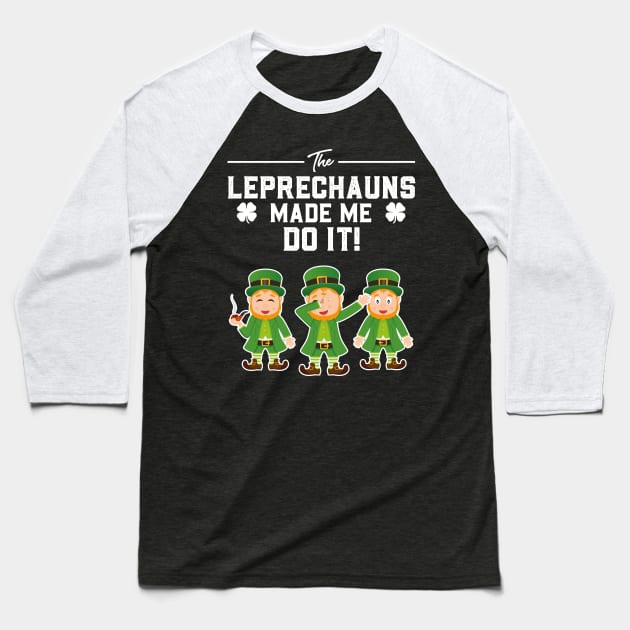 The Leprechauns Made Me Do It St Patricks Day Baseball T-Shirt by trendingoriginals